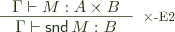  \inference{\Gamma \vdash M : A \times B}{\Gamma \vdash \mathsf{snd}\, M : B}[$\times$-E2] 