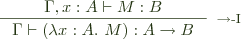  \inference{\Gamma, x : A \vdash M : B}{\Gamma \vdash (\lambda x:A. \,\, M) : A \rightarrow B}[$\rightarrow$-I] 